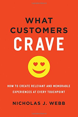 What Customers Crave How To Create Relevant And Memorable Experiences At Every Touchpoint Nicholas J Webb