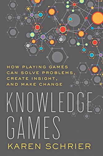 Knowledge Games How Playing Games Can Solve Problems Create Insight And Make Change Karen Schrier