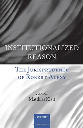 Institutionalized Reason The Jurisprudence Of Robert Alexy 1st Edition Matthias Klatt