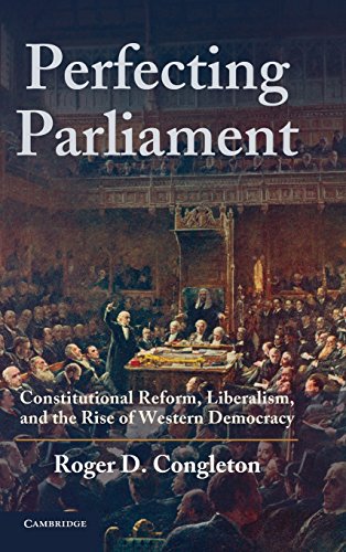 Perfecting Parliament Constitutional Reform Liberalism And The Rise Of Western Democracy Roger D Congleton