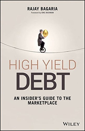 High Yield Debt An Insiders Guide To The Marketplace 1st Edition Rajay Bagaria