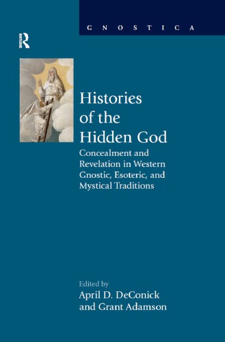 Histories Of The Hidden God Concealment And Revelation In Western Gnostic Esoteric And Mystical Traditions April D Deconick