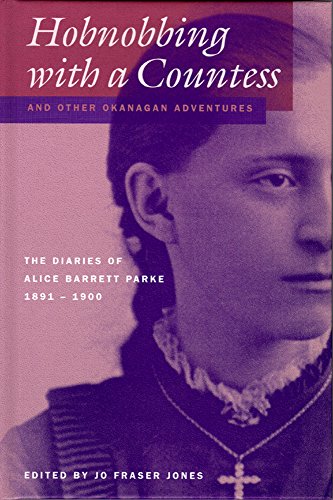Hobnobbing With A Countess And Other Okanagan Adventures The Diaries Of Alice Barrett Parke 18911900 Jo Fraser Jones