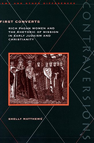 First Converts Rich Pagan Women And The Rhetoric Of Mission In Early Judaism And Christianity 1st Edition Shelly Matthews