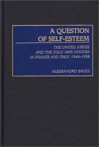 A Question Of Selfesteem The United States And The Cold War Choices In France And Italy 19441958 Alessandro Brogi