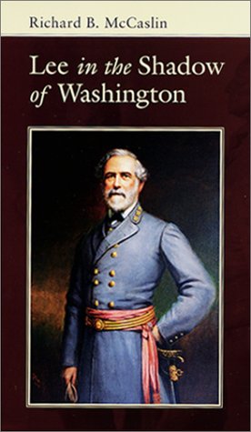 Lee In The Shadow Of Washington First Richard B Mccaslin