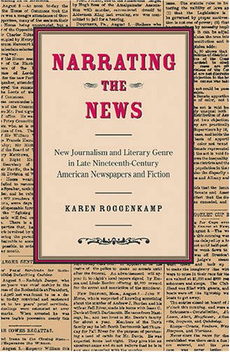 Narrating The News New Journalism And Literary Genre In Late Nineteenthcentury American Newspapers And Fiction Karen Roggenkamp