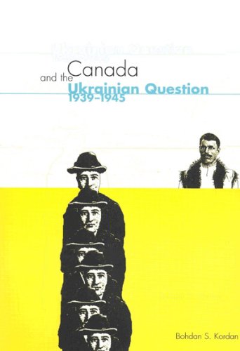 Canada And The Ukrainian Question 19391945 A Study In Statecraft Bohdan S Kordan