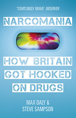 Narcomania How Britain Got Hooked On Drugs Max Daly Steve Sampson