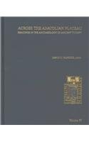 Across The Anatolian Plateau Readings In The Archaeology Of Ancient Turkey David Hopkins