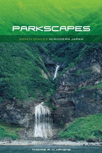 Parkscapes Green Spaces In Modern Japan 1st Edition Thomas R H Havens H