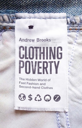 Clothing Poverty The Hidden World Of Fast Fashion And Secondhand Clothes Andrew Brooks