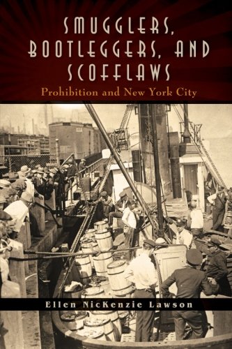 Smugglers Bootleggers And Scofflaws Prohibition And New York City Ellen Nickenzie Lawson