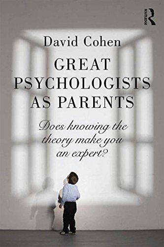 Great Psychologists As Parents Does Knowing The Theory Make You An Expert David Cohen