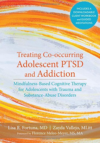 Treating Cooccurring Adolescent Ptsd And Addiction Mindfulnessbased Cognitive Therapy For Adolescents With Trauma And Substanceabuse Disorders Lisa R Fortuna