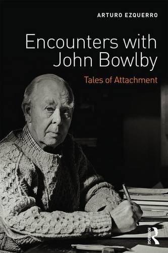 Encounters With John Bowlby Tales Of Attachment Arturo Ezquerro