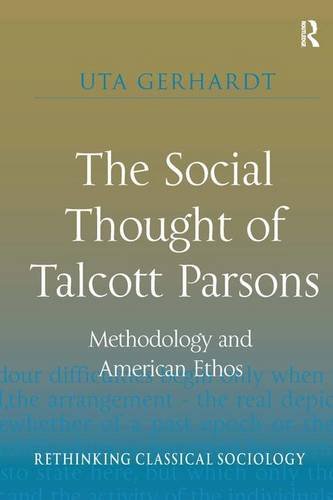 The Social Thought Of Talcott Parsons Methodology And American Ethos New Edition Uta Gerhardt