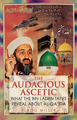 The Audacious Ascetic What The Bin Laden Tapes Reveal About Alqaida 1st Edition Flagg Miller