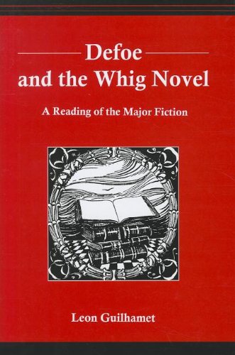 Defoe And The Whig Novel A Reading Of The Major Fiction Leon Guilhamet