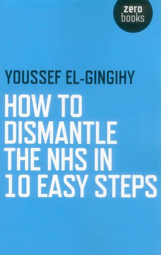 How To Dismantle The Nhs In 10 Easy Steps Youssef Elgingihy