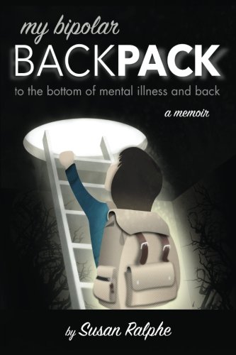 My Bipolar Backpack To The Bottom Of Mental Illness And Back A Memoir Susan Ralphe