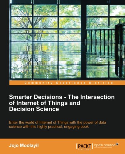 Smarter Decisions The Intersection Of Internet Of Things And Decision Science Jojo Moolayil