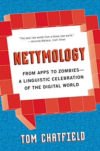 Netymology From Apps To Zombies A Linguistic Celebration Of The Digital World Tom Chatfield