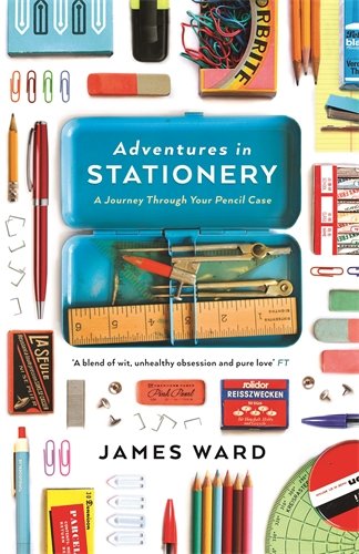 Adventures In Stationery A Journey Through Your Pencil Case James Ward