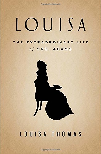 Louisa The Extraordinary Life Of Mrs Adams Louisa Thomas