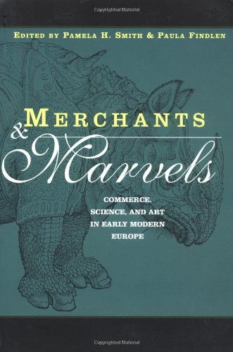 Merchants And Marvels Commerce Science And Art In Early Modern Europe Pamela Smith