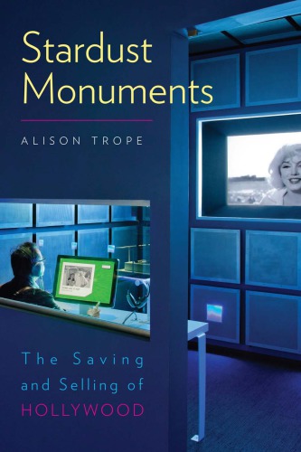 Stardust Monuments The Saving And Selling Of Hollywood Alison Trope