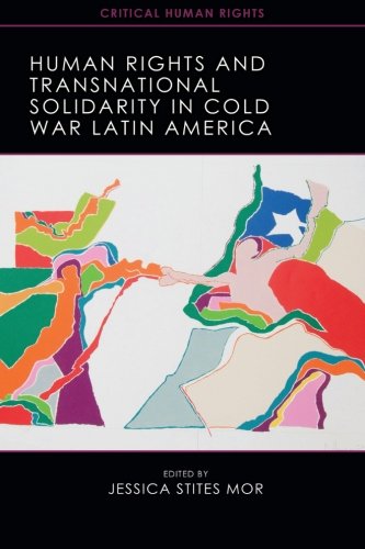 Human Rights And Transnational Solidarity In Cold War Latin America 1st Edition Jessica Stites Mor