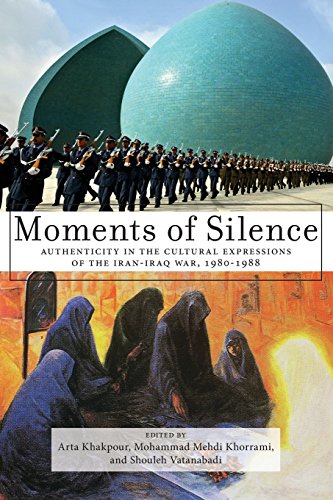 Moments Of Silence Authenticity In The Cultural Expressions Of The Iraniraq War 19801988 Reprint Arta Khakpour