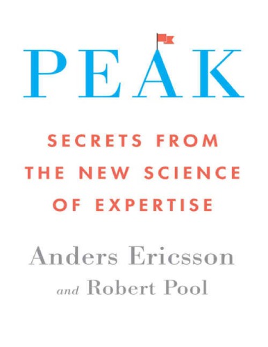 Peak Secrets From The New Science Of Expertise Anders Ericsson