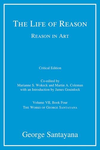 The Life Of Reason Or The Phases Of Human Progress Book 4 Reason In Art George Santayana