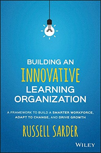 Building An Innovative Learning Organization A Framework To Build A Smarter Workforce Adapt To Change And Drive Growth 1st Edition Russell Sarder