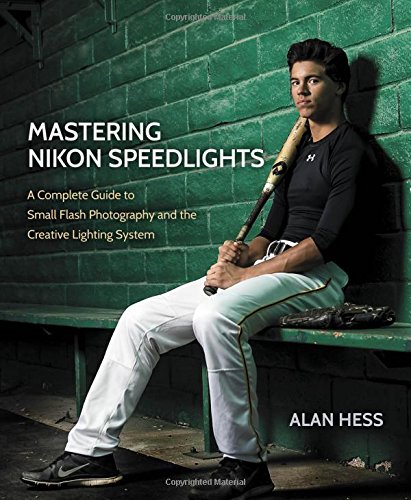 Mastering Nikon Speedlights A Complete Guide To Small Flash Photography And The Creative Lighting System 1st Edition Alan Hess