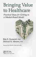 Bringing Value To Healthcare Practical Steps For Getting To A Marketbased Model Abrams