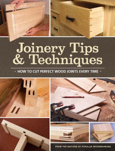 Joinery Tips Techniques How To Cut Perfect Wood Joints Every Time Editors Of Popular Woodworking