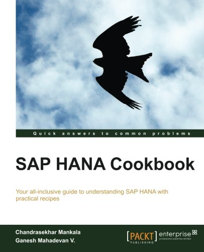 Sap Hana Cookbook Your Allinclusive Guide To Understanding Sap Hana With Practical Recipes V