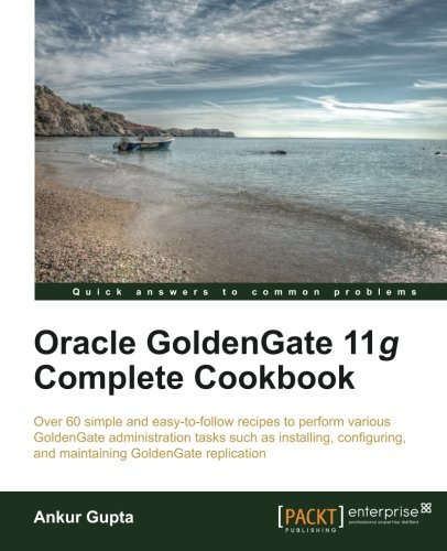 Oracle Goldengate 11g Complete Cookbook Gupta Ankur