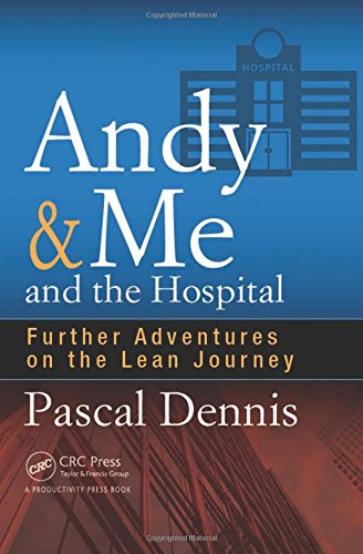 Andy Me And The Hospital Further Adventures On The Lean Journey Dennis