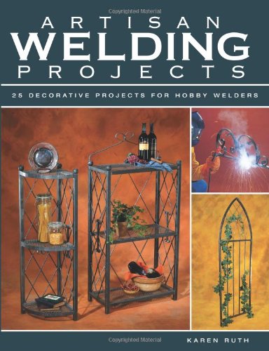 Artisan Welding Projects 25 Decorative Projects For Hobby Welders Ruth