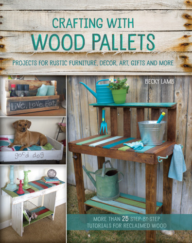 Crafting With Wood Pallets Projects For Rustic Furniture Decor Art Gifts And More Becky Lamb