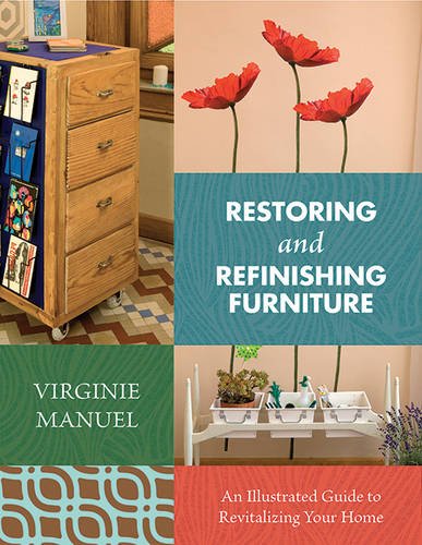 Restoring And Refinishing Furniture An Illustrated Guide To Revitalizing Your Home Virginie Manuel