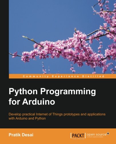 Python Programming For Arduino Develop Practical Internet Of Things Prototypes And Applications With Arduino And Python Desai