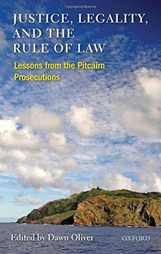 Justice Legality And The Rule Of Law Lessons From The Pitcairn Prosecutions 1st Edition Dawn Oliver