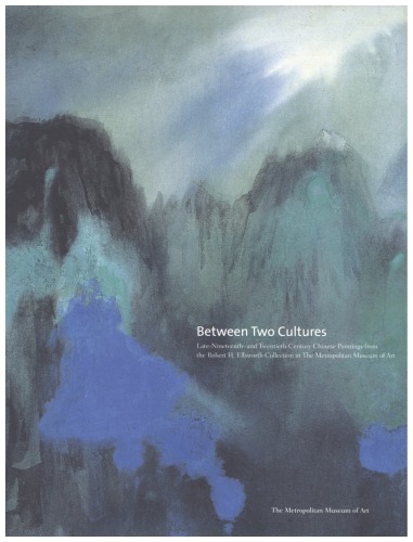 Between Two Cultures Latenineteenth And Twentiethcentury Chinese Paintings From The Robert H Ellsworth Collection In The Metropolitan Museum Of Art Wen Fong