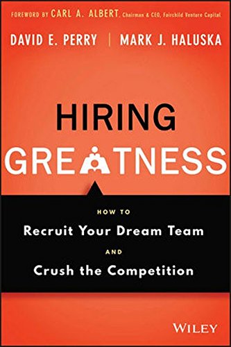 Hiring Greatness How To Recruit Your Dream Team And Crush The Competition 1st Edition David E Perry