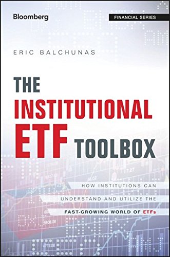 The Institutional Etf Toolbox How Institutions Can Understand And Utilize The Fastgrowing World Of Etfs 1st Edition Eric Balchunas
